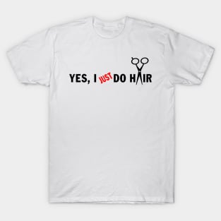 Funny Unique Hair Stylist Stuff - Yes, I Just do Hair T-Shirt